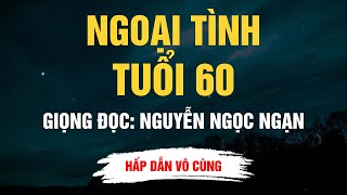 Cực Hay Nguyễn Ngọc Ngạn - Ngoại Tình Tuổi 60 - Kể Chuyện Đêm Khuya