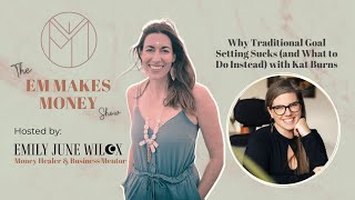 Why Traditional Goal Setting Sucks (and What to Do Instead) with Emily June Wilcox and Kat Burns