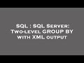 SQL : SQL Server: Two-level GROUP BY with XML output