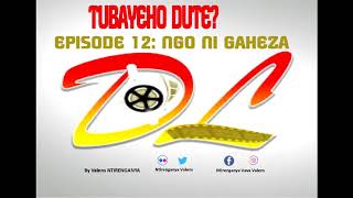 TUBAYEHO DUTE EP12: UYU WE NGO NI GAHEZA