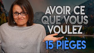 15 PIEGES QUI VOUS EMPECHENT D'AVOIR CE QUE VOUS VOULEZ.