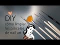 CÓMO LIMPIAR Y CUIDAR LOS PINCELES DE NAIL ART | DIY