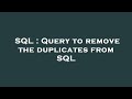 SQL : Query to remove the duplicates from SQL