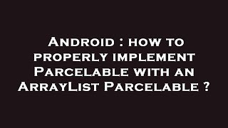 Android : how to properly implement Parcelable with an ArrayList Parcelable ?
