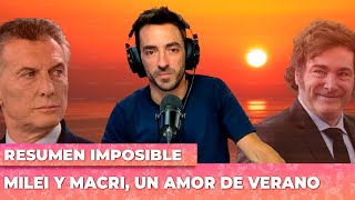 Milei y Macri, un amor de verano | Resumen Imposible