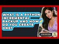 What Is A Python Incremental Backup And How Do You Create One? - Python Code School