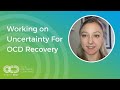 Working on Uncertainty For OCD Recovery