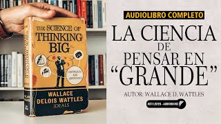 La CIENCIA de PENSAR en GRANDE: El Gran Poder de la Fe - Wallace D. Wattles | Audiolibro