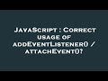JavaScript : Correct usage of addEventListener() / attachEvent()?