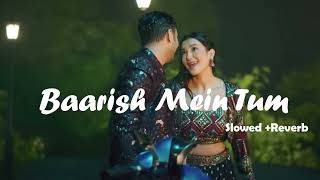 Baarish Mein Tum [Slowed + Reverb] || Full Lo-Fi Song ||Non-stop lofi song || Hindi mashup