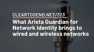 CTS 323: What Arista Guardian for Network Identity brings to wired and wireless networks