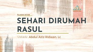 Halaqoh 3 : Sehari Dirumah Nabi ﷺ | Ustadz Abdul Aziz Ridwan, Lc.