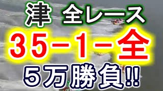 【競艇・ボートレース】津で全レース「35-1-全」５万勝負！！