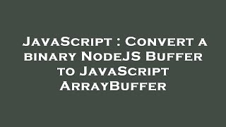 JavaScript : Convert a binary NodeJS Buffer to JavaScript ArrayBuffer