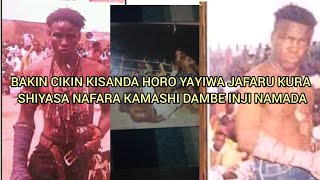 BAKIN CIKIN KISANDA HORO YAYIWA JAFARU SHIYASA NAFARA KAMASHI DAMBE INJI NAMADA