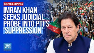 Imran Khan Seeks Judicial Probe into PTI’s ‘Suppression’ | Dawn News English