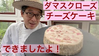 【シェフの仕事】最新作　高貴な薫りダマスクローズのチーズケーキ、できましたよ！