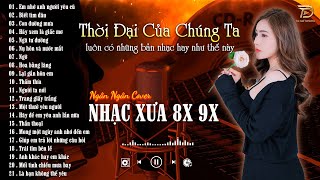 Nhạc Ballad Xưa 8X 9X ♫ Thời Đại Của Chúng Ta Luôn Có Những Bản Nhạc Hay Thế Này - Cover Ngân Ngân