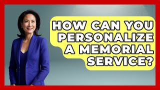 How Can You Personalize A Memorial Service? - Worldwide Traditions