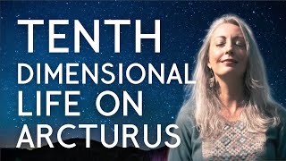 [10th Dimension] Channeling Larz on Arcturian Life and Constructs - Higher Dimensional Consciousness