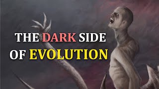 The Dark Side of Evolution