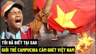 Tôi Đã Biết : Tại Sao Giới Trẻ Campuchia Căm Ghét Việt Nam