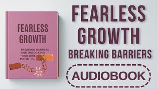 Fearless Growth Audiobook: Break Barriers, Unlock Potential & Transform Your Life |Elevate Your Mind