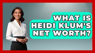 What Is Heidi Klum's Net Worth? - The Rich And Famous Files