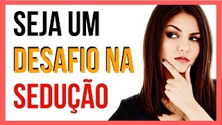 Seja Um Desafio na Sedução - Gatilho da Incerteza