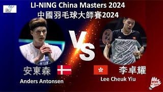 【中國大師賽2024】安東森 VS 李卓耀||Anders Antonsen VS Lee Cheuk Yiu|LI-NING China Masters 2024