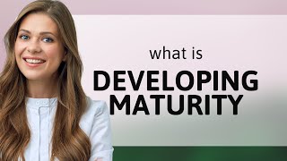 Developing Maturity: A Journey of Growth