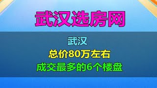 武汉总价80万左右，成交最多的6个楼盘！