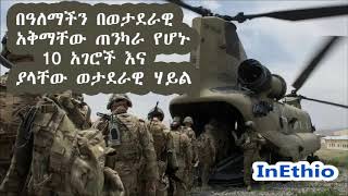 በዓለማችን በወታደራዊ አቅማቸው ጠንካራ የሆኑ 10 አገሮች እና ያላቸው ወታደራዊ ሃይል