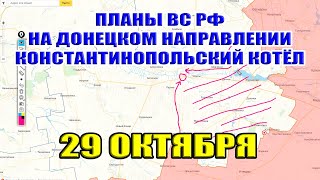 УКРАИНСКИЙ ФРОНТ. ПЛАНЫ ВС РФ НА ДОНЕЦКОМ НАПРАВЛЕНИИ. КОНСТАНТИНОПОЛЬСКИЙ КОТЁЛ 29 октября 2024