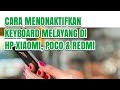 CARA MENONAKTIFKAN KEYBOARD MELAYANG DI HP XIAOMI, POCO & REDMI