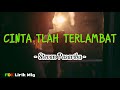 CINTA TLAH TERLAMBAT - STEVAN PASARIBU (Lirik)