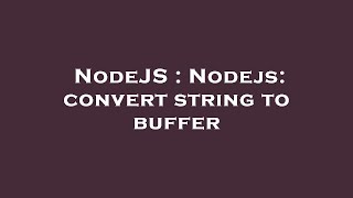 NodeJS : Nodejs: convert string to buffer