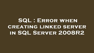 SQL : Error when creating linked server in SQL Server 2008R2