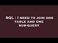 SQL : I need to join one table and one sub-query
