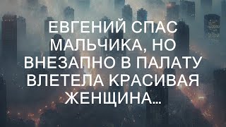 Евгений спас мальчика, но внезапно в палату влетела красивая женщина…