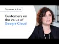 5 enterprise customers on the value of Google Cloud