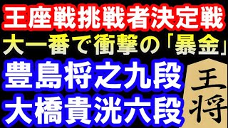 大一番で衝撃の「暴金」！王座戦挑戦者決定戦　豊島将之九段 VS 大橋貴洸六段（第70期王座戦挑戦者決定戦ハイライト　主催：日本経済新聞社、日本将棋連盟）