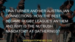 Tina Turner and Australian connections How was the anthem of the best Rugby league and why Nutbush i