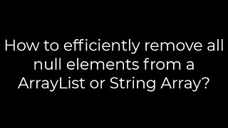 Java :How to efficiently remove all null elements from a ArrayList or String Array?(5solution)