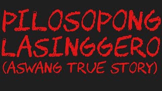 PILOSOPONG LASINGGERO (Aswang True Story)