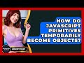 How Do JavaScript Primitives Temporarily Become Objects? - JavaScript Toolkit