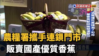 農糧署攜手連鎖門市 販賣國產優質香蕉－民視新聞