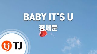 [TJ노래방] BABY IT'S U - 정세운 / TJ Karaoke