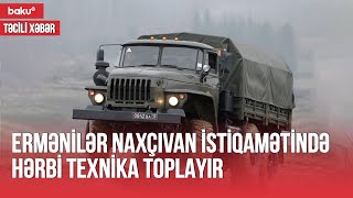 Ermənilərin Naxçıvan istiqamətində hərbi texnika toplamasının videosu - TƏCİLİ XƏBƏR