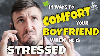 14 Ways to Comfort your Boyfriend When He is Stressed